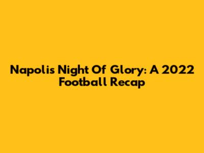 Napoli's Night Of Glory: A 2022 Football Recap