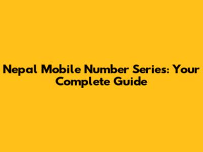 Nepal Mobile Number Series: Your Complete Guide