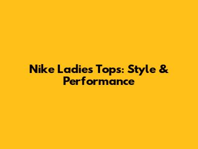 Nike Ladies Tops: Style & Performance