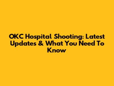 OKC Hospital Shooting: Latest Updates & What You Need To Know
