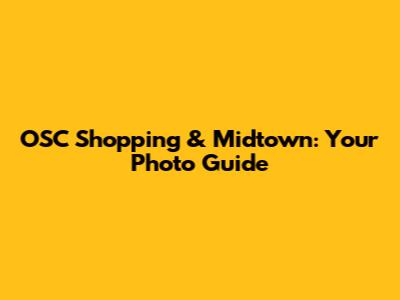 OSC Shopping & Midtown: Your Photo Guide