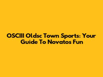 OSCIII Oldsc Town Sports: Your Guide To Novato's Fun