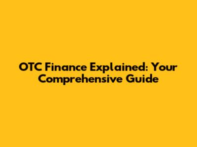 OTC Finance Explained: Your Comprehensive Guide