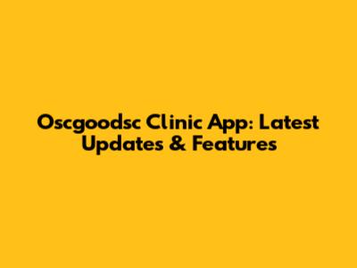Oscgoodsc Clinic App: Latest Updates & Features