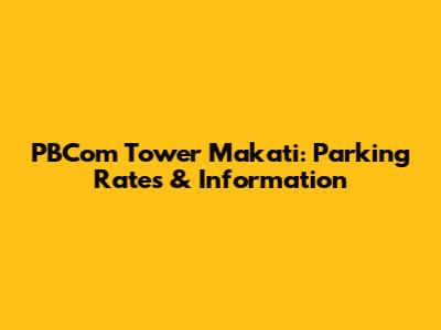 PBCom Tower Makati: Parking Rates & Information