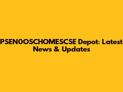 PSEN0OSCHOMESCSE Depot: Latest News & Updates