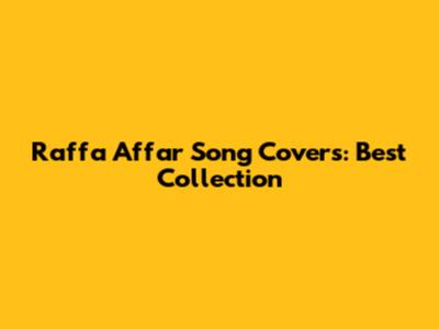 Raffa Affar Song Covers: Best Collection