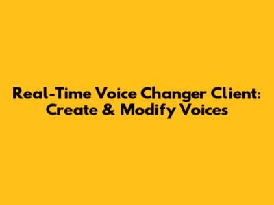 Real-Time Voice Changer Client: Create & Modify Voices