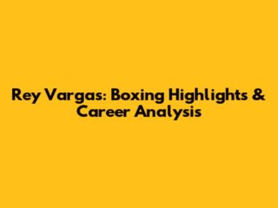 Rey Vargas: Boxing Highlights & Career Analysis