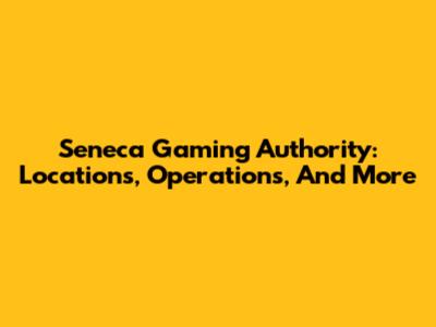 Seneca Gaming Authority: Locations, Operations, And More