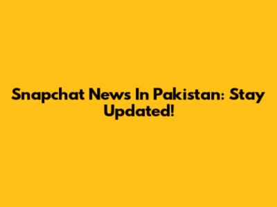 Snapchat News In Pakistan: Stay Updated!