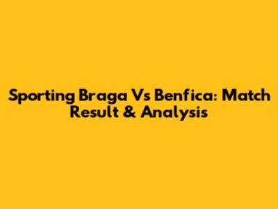 Sporting Braga Vs Benfica: Match Result & Analysis