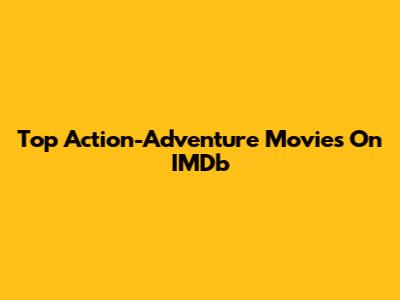 Top Action-Adventure Movies On IMDb