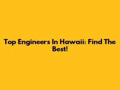 Top Engineers In Hawaii: Find The Best!