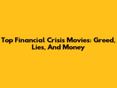 Top Financial Crisis Movies: Greed, Lies, And Money
