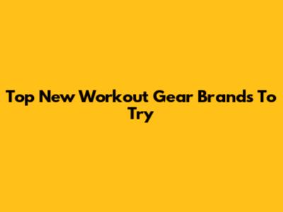 Top New Workout Gear Brands To Try