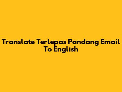 Translate 'Terlepas Pandang Email' To English