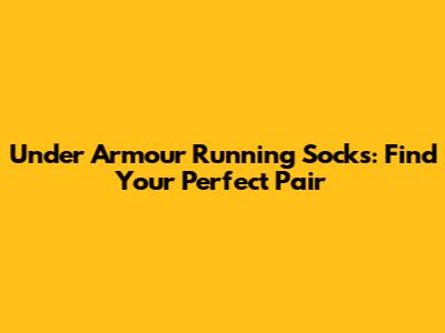 Under Armour Running Socks: Find Your Perfect Pair
