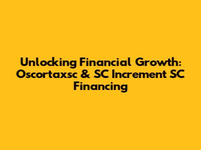 Unlocking Financial Growth: Oscortaxsc & SC Increment SC Financing
