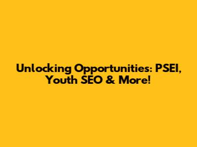 Unlocking Opportunities: PSEI, Youth SEO & More!