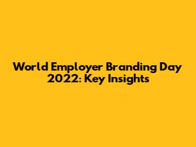 World Employer Branding Day 2022: Key Insights