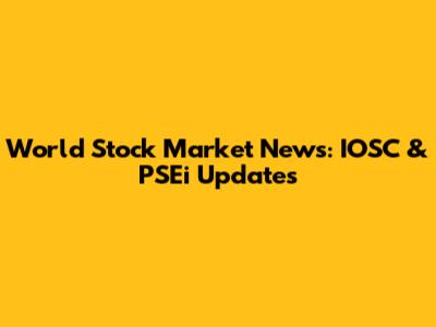 World Stock Market News: IOSC & PSEi Updates